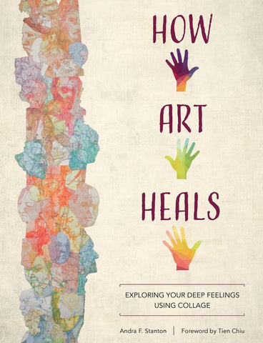 How Art Heals: Exploring your Deep Feelings Using Collage